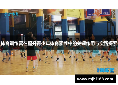 体育训练营在提升青少年体育素养中的关键作用与实践探索 体育训练营在提升青少年体育素养中的关键作用与实践探索